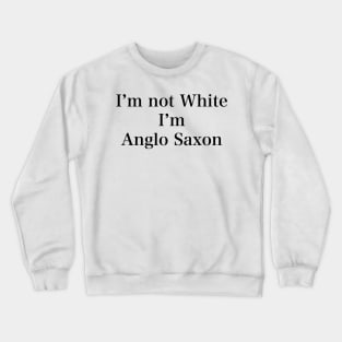 IM NOT WHITE IM ANGLO SAXON Crewneck Sweatshirt